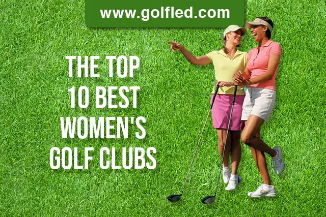 The Top 10 Best Women’s Golf Clubs – Updated 2023