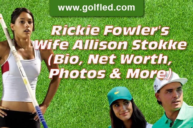 Rickie Fowler’s Wife Allison Stokke (Bio, Net Worth, Photos And More)